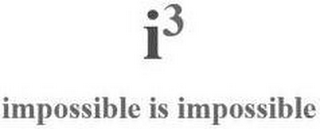 I3 IMPOSSIBLE IS IMPOSSIBLE