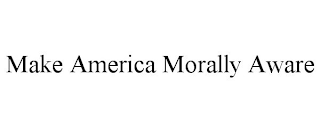MAKE AMERICA MORALLY AWARE