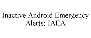 INACTIVE ANDROID EMERGENCY ALERTS: IAEA