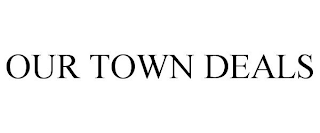 OUR TOWN DEALS