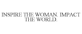 INSPIRE THE WOMAN. IMPACT THE WORLD.