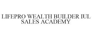 LIFEPRO WEALTH BUILDER IUL SALES ACADEMY