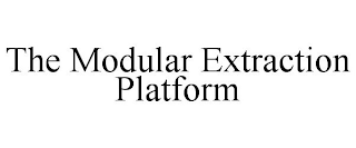 THE MODULAR EXTRACTION PLATFORM