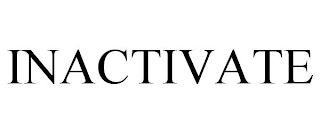 INACTIVATE