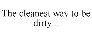 THE CLEANEST WAY TO BE DIRTY...