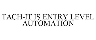 TACH-IT IS ENTRY LEVEL AUTOMATION