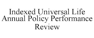 INDEXED UNIVERSAL LIFE ANNUAL POLICY PERFORMANCE REVIEW