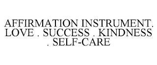 AFFIRMATION INSTRUMENT. LOVE . SUCCESS . KINDNESS . SELF-CARE