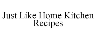 JUST LIKE HOME KITCHEN RECIPES