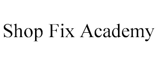 SHOP FIX ACADEMY