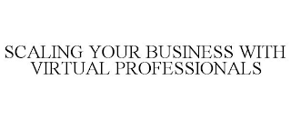 SCALING YOUR BUSINESS WITH VIRTUAL PROFESSIONALS