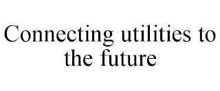 CONNECTING UTILITIES TO THE FUTURE