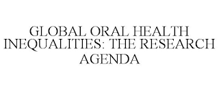 GLOBAL ORAL HEALTH INEQUALITIES: THE RESEARCH AGENDA