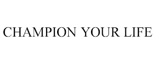 CHAMPION YOUR LIFE