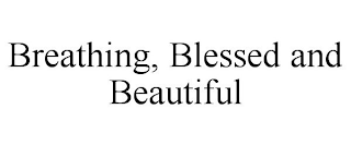 BREATHING, BLESSED AND BEAUTIFUL