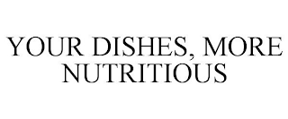 YOUR DISHES, MORE NUTRITIOUS