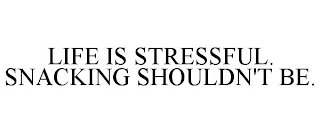 LIFE IS STRESSFUL. SNACKING SHOULDN'T BE.