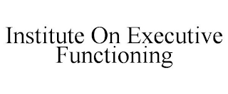 INSTITUTE ON EXECUTIVE FUNCTIONING