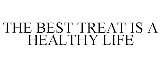 THE BEST TREAT IS A HEALTHY LIFE