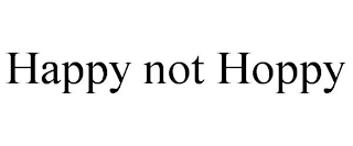 HAPPY NOT HOPPY