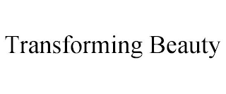 TRANSFORMING BEAUTY