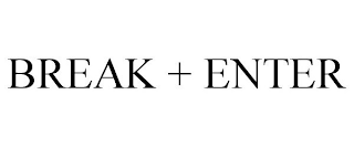 BREAK + ENTER