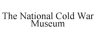 THE NATIONAL COLD WAR MUSEUM