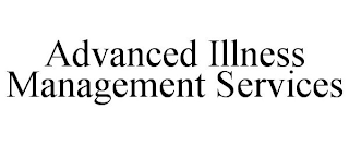 ADVANCED ILLNESS MANAGEMENT SERVICES