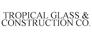 TROPICAL GLASS & CONSTRUCTION CO.