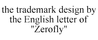 THE TRADEMARK DESIGN BY THE ENGLISH LETTER OF "ZEROFLY"