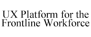 UX PLATFORM FOR THE FRONTLINE WORKFORCE