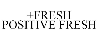 +FRESH POSITIVE FRESH