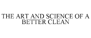 THE ART AND SCIENCE OF A BETTER CLEAN