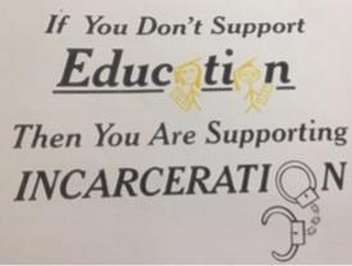 IF YOU DON'T SUPPORT EDUCATION THEN YOUARE SUPPORTING INCARCERATION