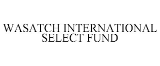 WASATCH INTERNATIONAL SELECT FUND