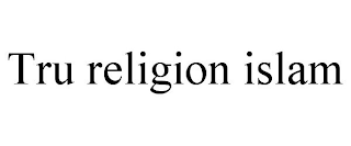 TRU RELIGION ISLAM