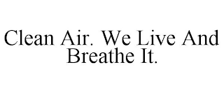 CLEAN AIR. WE LIVE AND BREATHE IT.