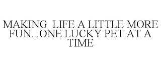 MAKING LIFE A LITTLE MORE FUN...ONE LUCKY PET AT A TIME