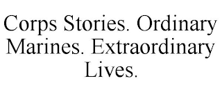 CORPS STORIES. ORDINARY MARINES. EXTRAORDINARY LIVES.