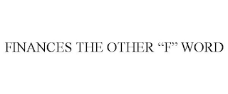 FINANCES THE OTHER "F" WORD