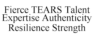 FIERCE TEARS TALENT EXPERTISE AUTHENTICITY RESILIENCE STRENGTH