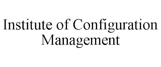 INSTITUTE OF CONFIGURATION MANAGEMENT