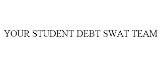 YOUR STUDENT DEBT SWAT TEAM