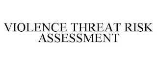 VIOLENCE THREAT RISK ASSESSMENT