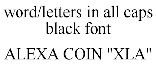 WORD/LETTERS IN ALL CAPS BLACK FONT ALEXA COIN "XLA"