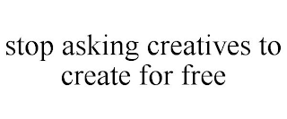 STOP ASKING CREATIVES TO CREATE FOR FREE