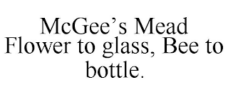 MCGEE'S MEAD FLOWER TO GLASS, BEE TO BOTTLE.