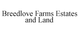 BREEDLOVE FARMS ESTATES AND LAND