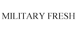 MILITARY FRESH