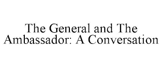 THE GENERAL AND THE AMBASSADOR: A CONVERSATION